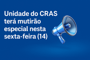 Imagem com fundo azul, megafone ilustrado e texto anunciando que a unidade do CRAS terá mutirão especial nesta sexta-feira (14).